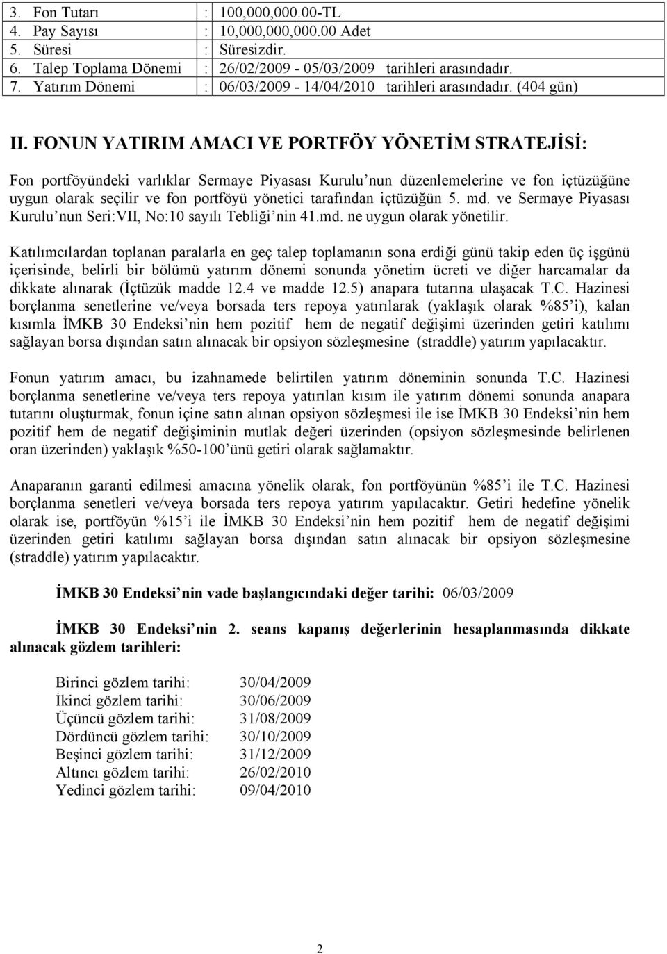 FONUN YATIRIM AMACI VE PORTFÖY YÖNETİM STRATEJİSİ: Fon portföyündeki varlıklar Sermaye Piyasası Kurulu nun düzenlemelerine ve fon içtüzüğüne uygun olarak seçilir ve fon portföyü yönetici tarafından