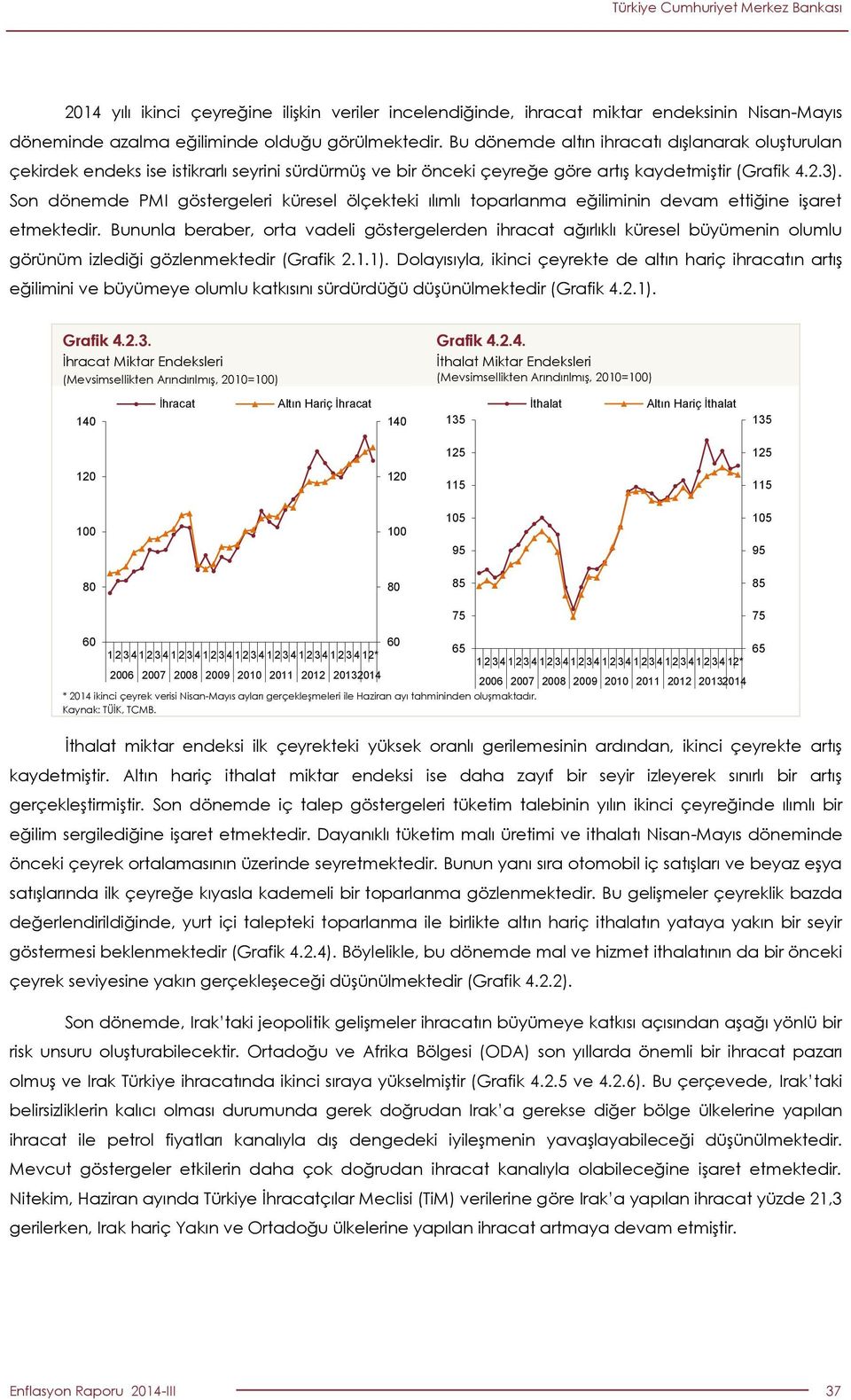 Son dönemde PMI göstergeleri küresel ölçekteki ılımlı toparlanma eğiliminin devam ettiğine işaret etmektedir.