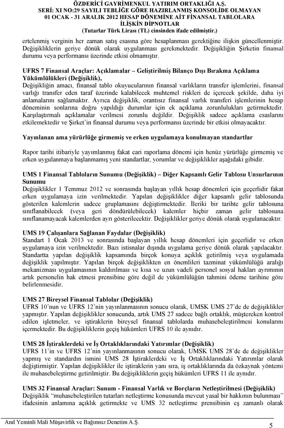 UFRS 7 Finansal Araçlar: Açıklamalar Geliştirilmiş Bilanço Dışı Bırakma Açıklama Yükümlülükleri (Değişiklik), Değişikliğin amacı, finansal tablo okuyucularının finansal varlıkların transfer