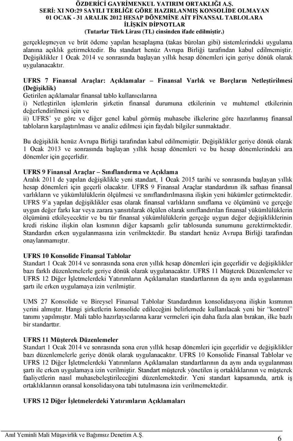 UFRS 7 Finansal Araçlar: Açıklamalar Finansal Varlık ve Borçların Netleştirilmesi (Değişiklik) Getirilen açıklamalar finansal tablo kullanıcılarına i) Netleştirilen işlemlerin şirketin finansal