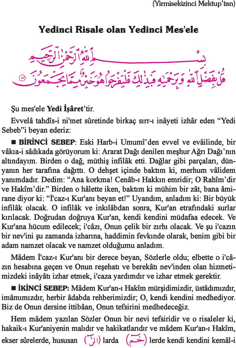 denilen meşhur Ağrı Dağı nın altındayım. Birden o dağ, müthiş infilâk etti. Dağlar gibi parçaları, dün- yanın her tarafına dağıttı. O dehşet içinde baktım ki, merhum vâlidem yanımdadır.