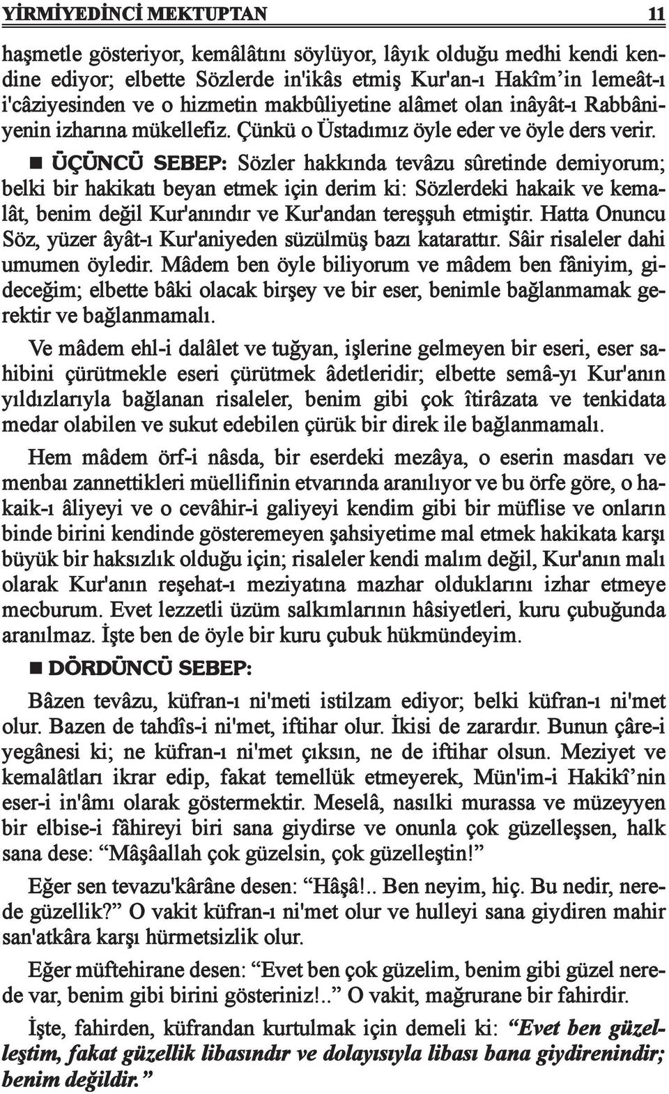 ÜÇÜNCÜ SEBEP: Sözler hakkında tevâzu sûretinde demiyorum; belki bir hakikatı beyan etmek için derim ki: Sözlerdeki hakaik ve kema- lât, benim değil Kur'anındır ve Kur'andan tereşşuh etmiştir.