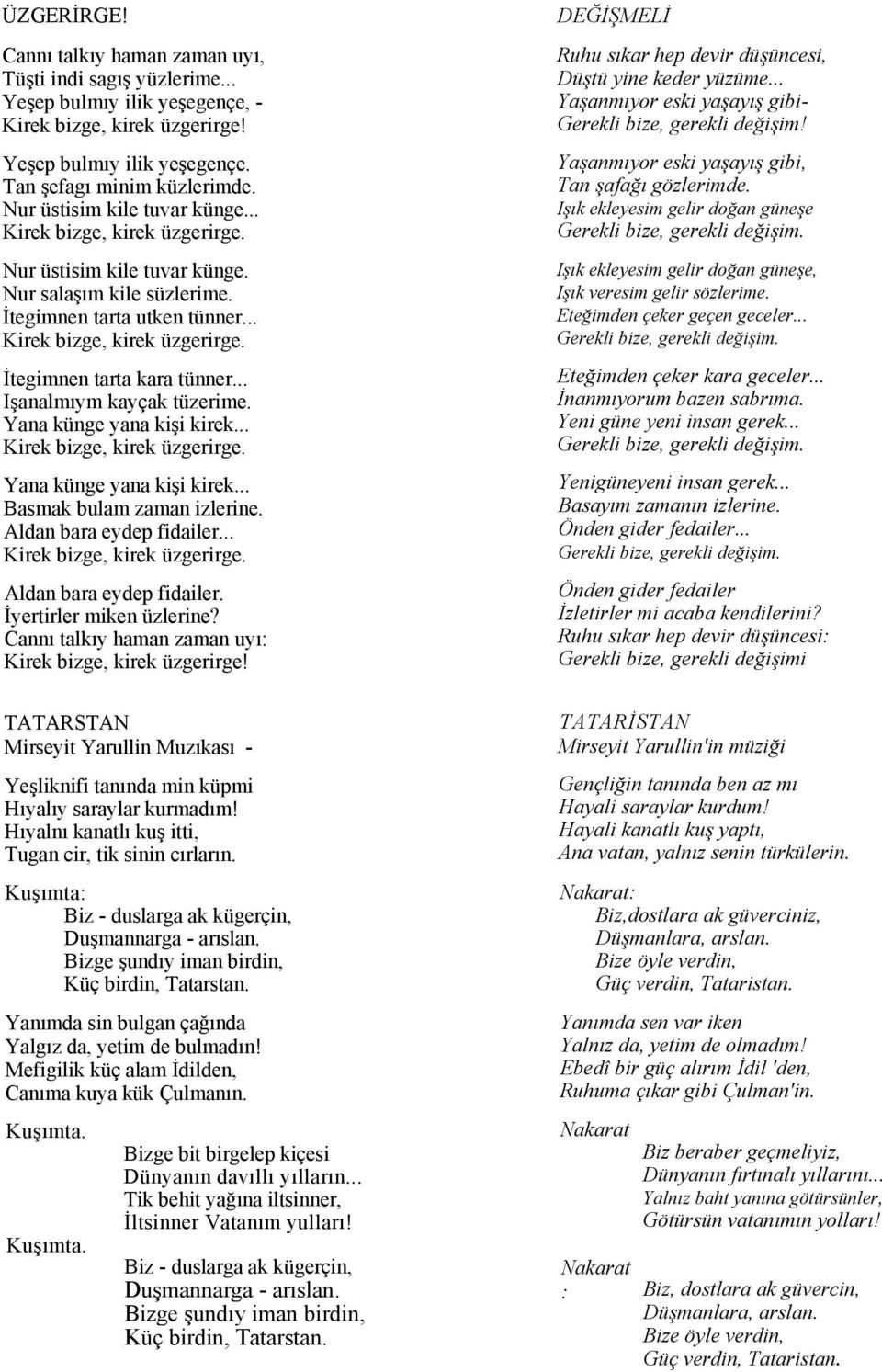 Yana künge yana kişi kirek... Yana künge yana kişi kirek... Basmak bulam zaman izlerine. Aldan bara eydep fidailer... Aldan bara eydep fidailer. İyertirler miken üzlerine?