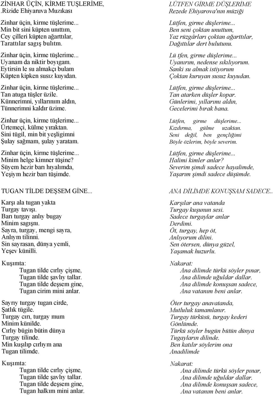 Sini tügil, min bit yeşligimni Şulay sağmam, şulay yaratam. Minim helge kimner tüşine? Süyem hezir barı hıyalımda, Yeşiym hezir barı tüşimde. TUGAN TİLDE DEŞSEM GİNE.