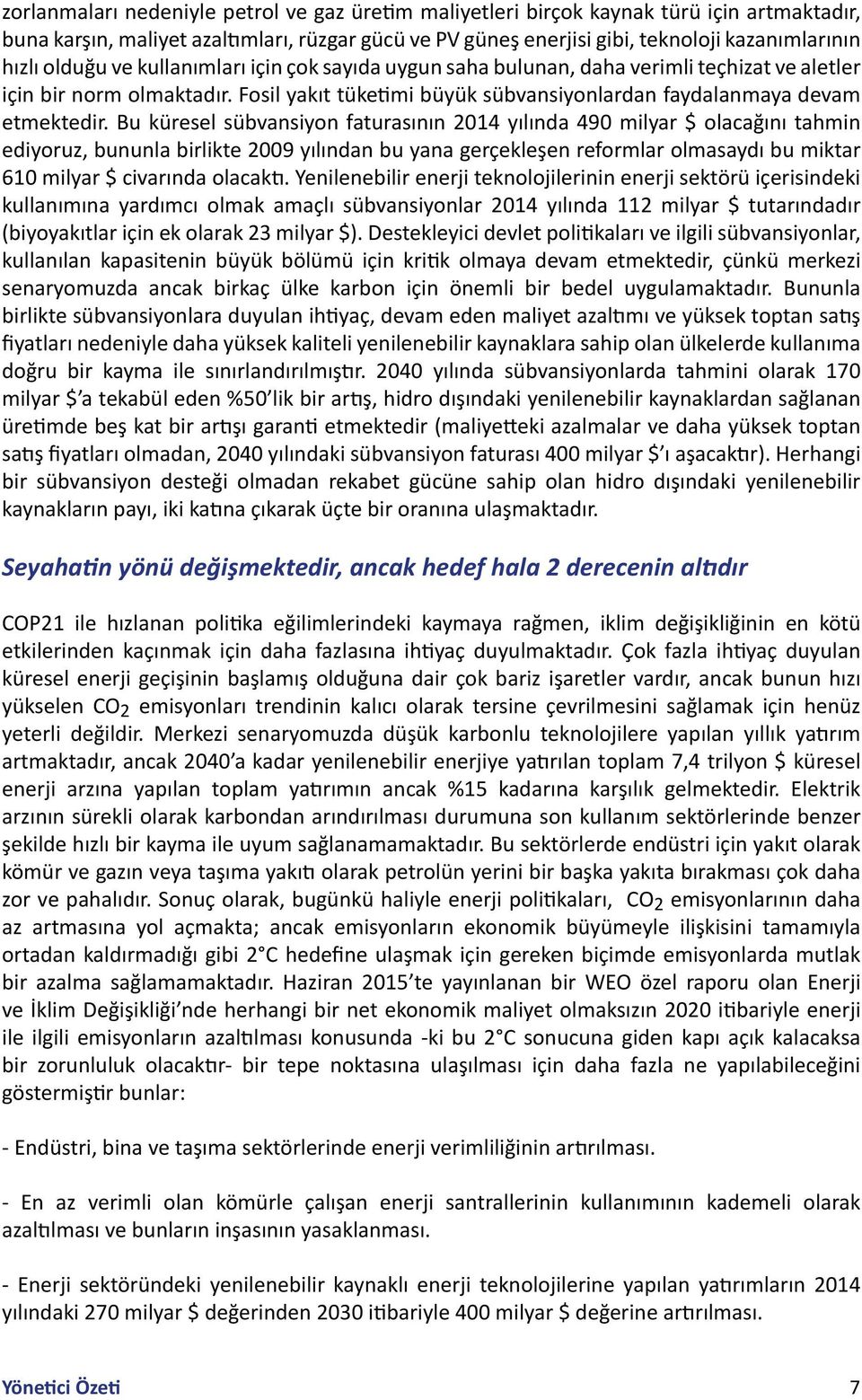 Bu küresel sübvansiyon faturasının 2014 yılında 490 milyar $ olacağını tahmin ediyoruz, bununla birlikte 2009 yılından bu yana gerçekleşen reformlar olmasaydı bu miktar 610 milyar $ civarında