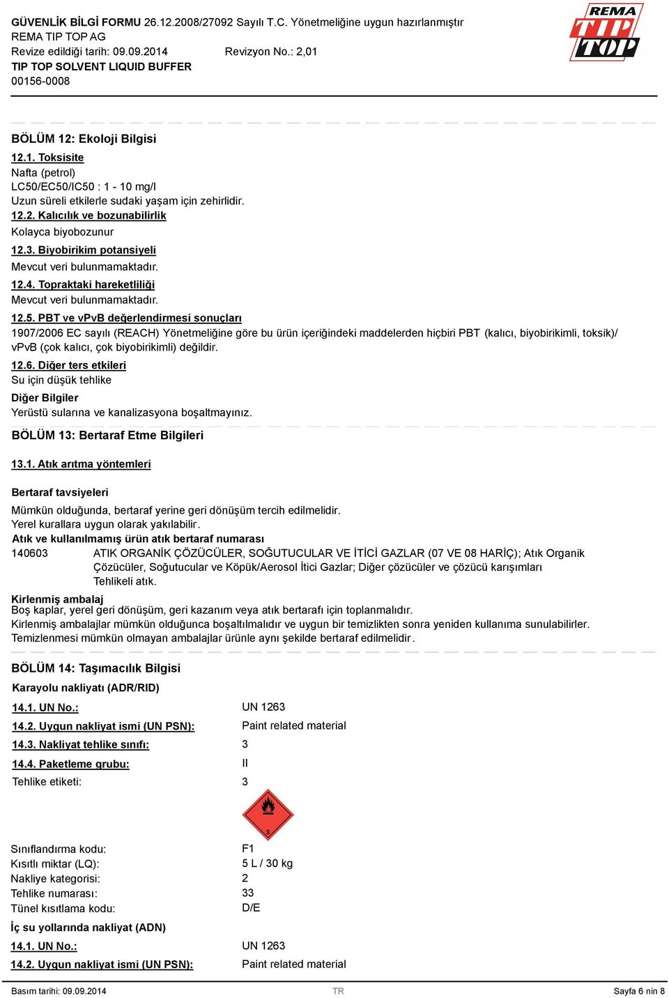 PBT ve vpvb değerlendirmesi sonuçları 1907/2006 EC sayılı (REACH) Yönetmeliğine göre bu ürün içeriğindeki maddelerden hiçbiri PBT (kalıcı, biyobirikimli, toksik)/ vpvb (çok kalıcı, çok biyobirikimli)