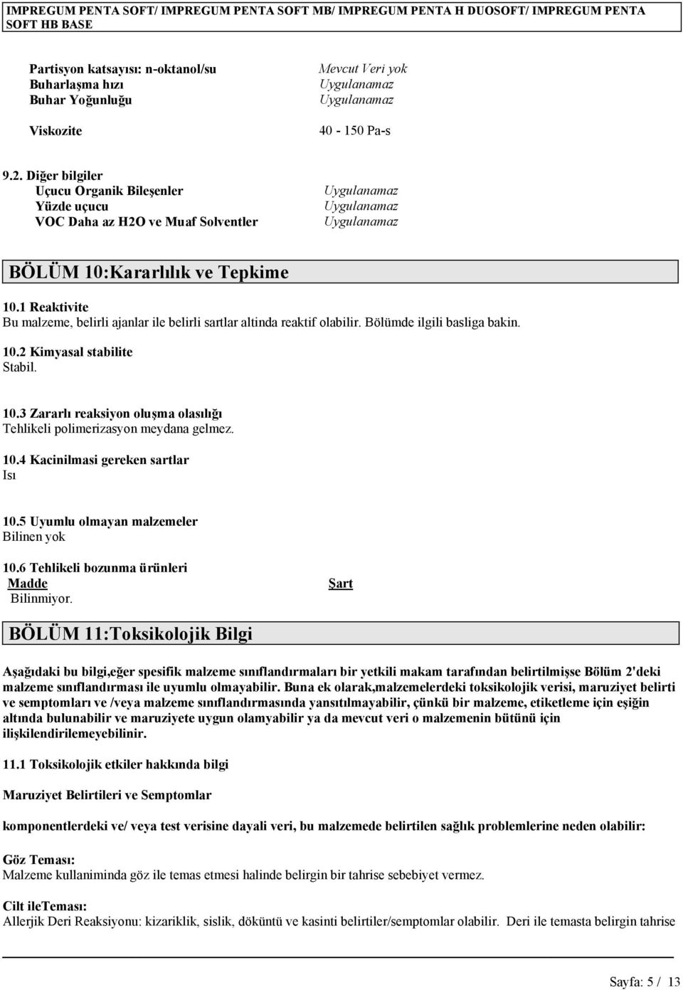 1 Reaktivite Bu malzeme, belirli ajanlar ile belirli sartlar altinda reaktif olabilir. Bölümde ilgili basliga bakin. 10.2 Kimyasal stabilite Stabil. 10.3 Zararlı reaksiyon oluşma olasılığı Tehlikeli polimerizasyon meydana gelmez.