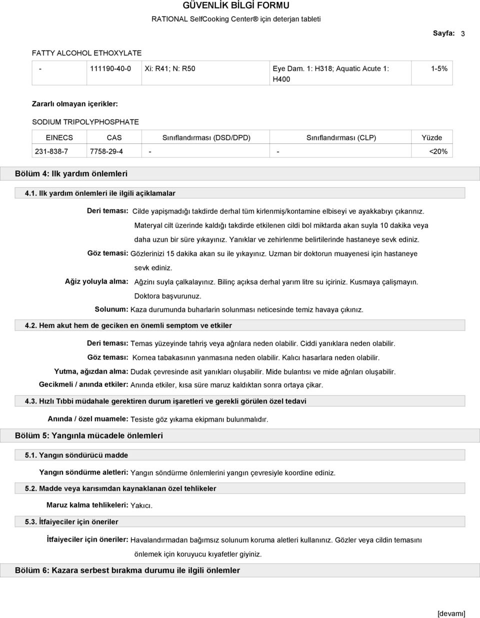 yardım önlemleri 4.1. Ilk yardım önlemleri ile ilgili açiklamalar Deri teması: Cilde yapişmadığı takdirde derhal tüm kirlenmiş/kontamine elbiseyi ve ayakkabıyı çıkarınız.