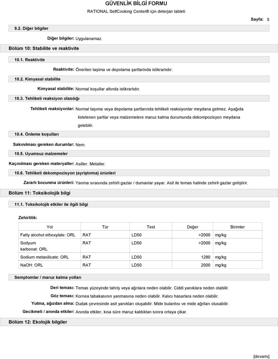 Aşağıda listelenen şartlar veya malzemelere maruz kalma durumunda dekompozisyon meydana gelebilir. 10.4. Önleme koşulları Sakınılması gereken durumlar: Nem. 10.5.