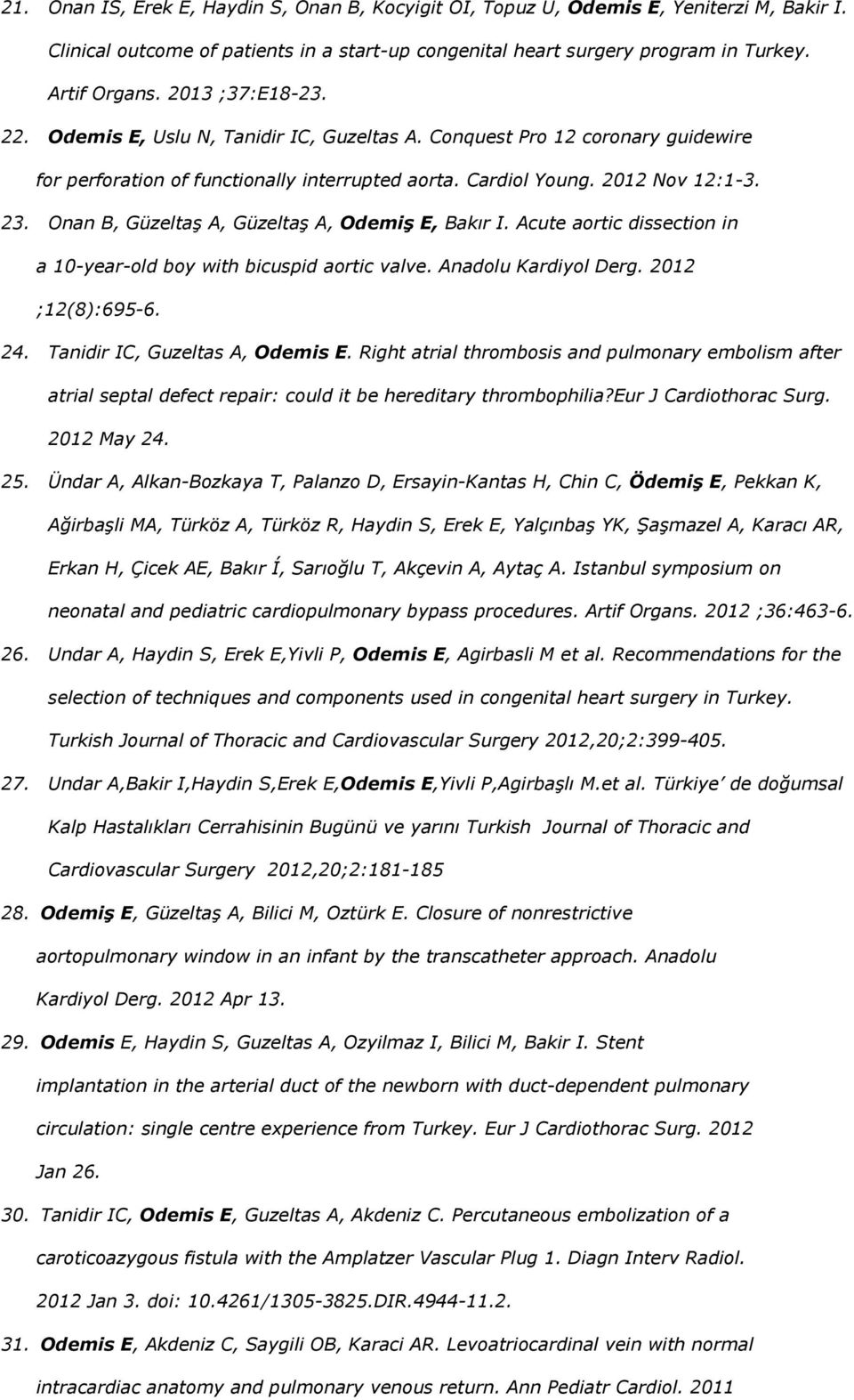 Onan B, Güzeltaş A, Güzeltaş A, Odemiş E, Bakır I. Acute aortic dissection in a 10-year-old boy with bicuspid aortic valve. Anadolu Kardiyol Derg. 2012 ;12(8):695-6. 24.