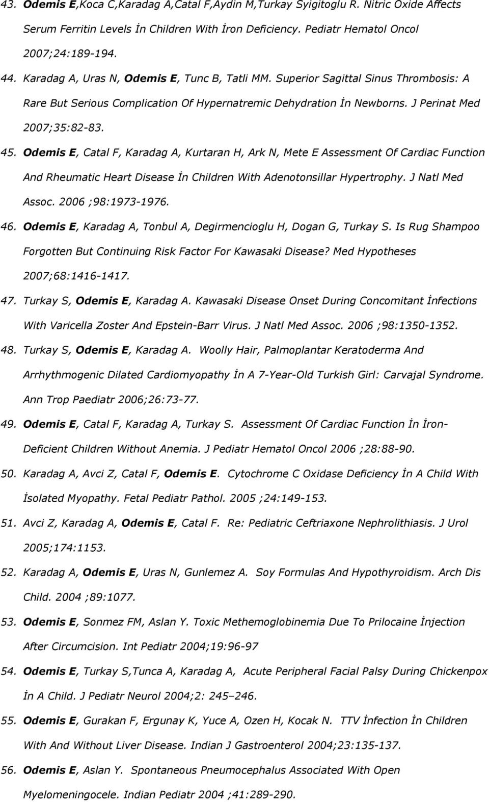 Odemis E, Catal F, Karadag A, Kurtaran H, Ark N, Mete E Assessment Of Cardiac Function And Rheumatic Heart Disease İn Children With Adenotonsillar Hypertrophy. J Natl Med Assoc. 2006 ;98:1973-1976.