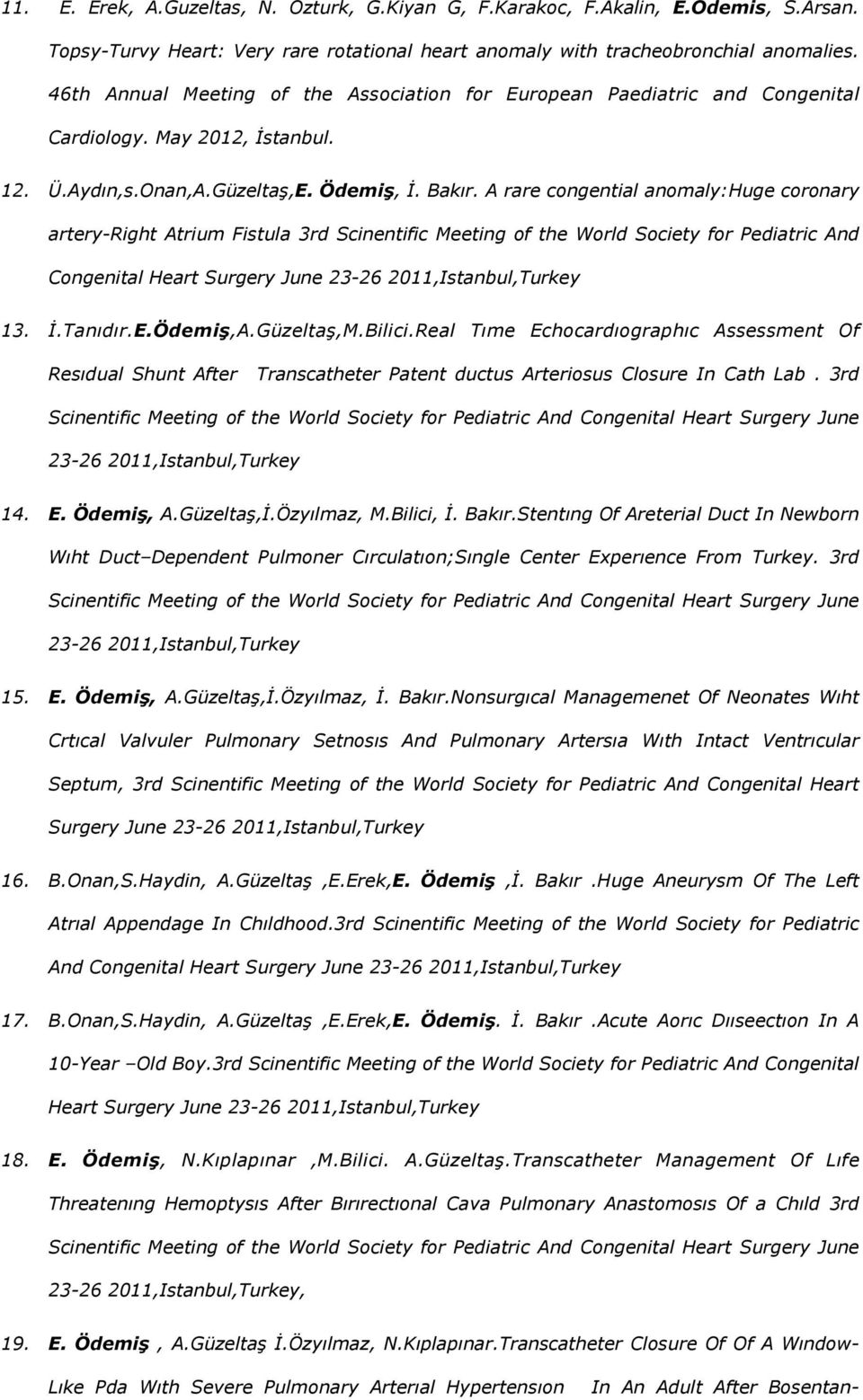 A rare congential anomaly:huge coronary artery-right Atrium Fistula 3rd Scinentific Meeting of the World Society for Pediatric And Congenital Heart Surgery June 23-26 2011,Istanbul,Turkey 13. İ.