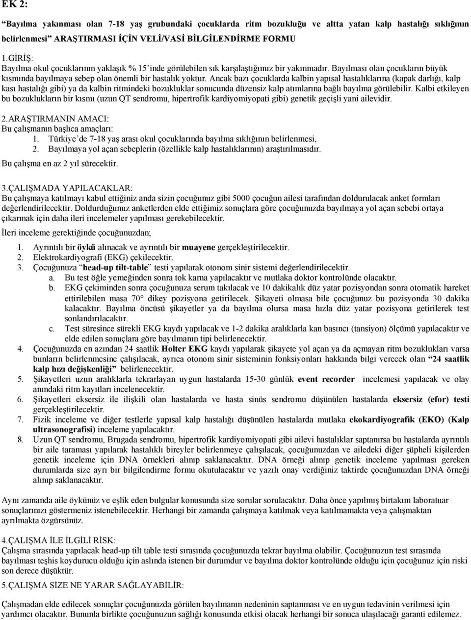 Ancak bazı çocuklarda kalbin yapısal hastalıklarına (kapak darlığı, kalp kası hastalığı gibi) ya da kalbin ritmindeki bozukluklar sonucunda düzensiz kalp atımlarına bağlı bayılma görülebilir.