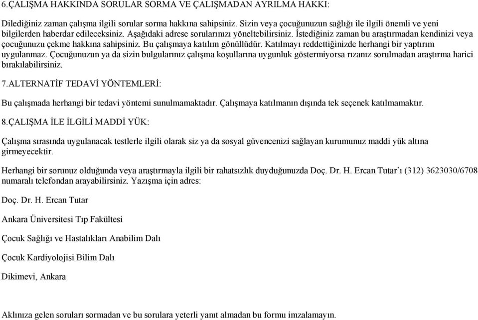 İstediğiniz zaman bu araştırmadan kendinizi veya çocuğunuzu çekme hakkına sahipsiniz. Bu çalışmaya katılım gönüllüdür. Katılmayı reddettiğinizde herhangi bir yaptırım uygulanmaz.