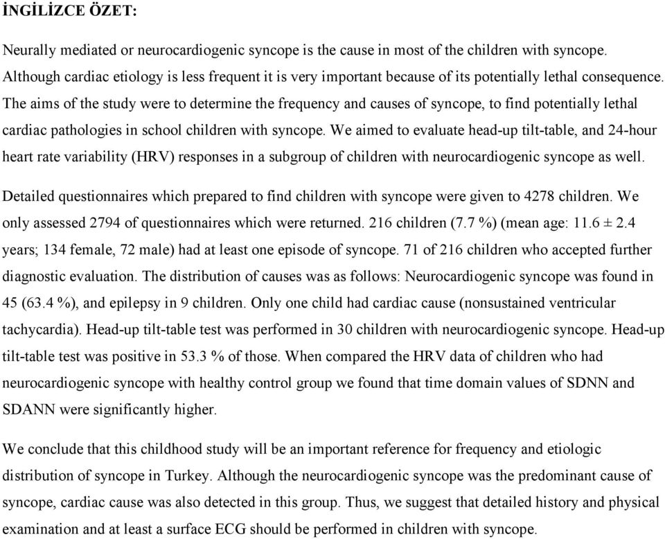 The aims of the study were to determine the frequency and causes of syncope, to find potentially lethal cardiac pathologies in school children with syncope.