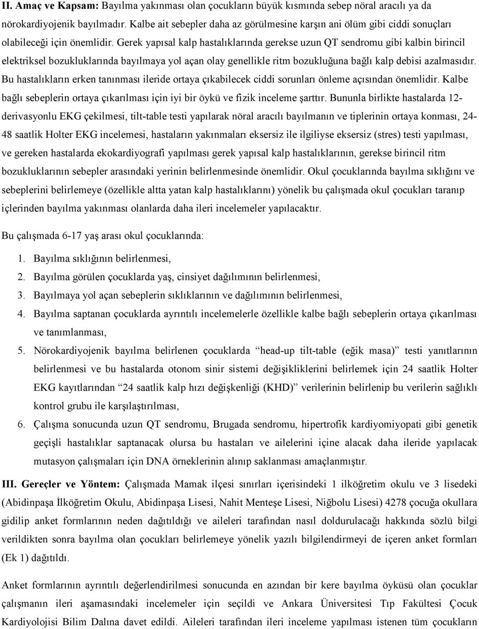 Gerek yapısal kalp hastalıklarında gerekse uzun QT sendromu gibi kalbin birincil elektriksel bozukluklarında bayılmaya yol açan olay genellikle ritm bozukluğuna bağlı kalp debisi azalmasıdır.