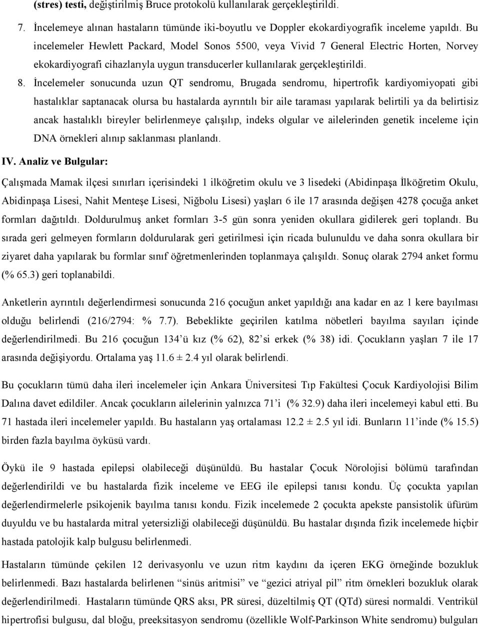 İncelemeler sonucunda uzun QT sendromu, Brugada sendromu, hipertrofik kardiyomiyopati gibi hastalıklar saptanacak olursa bu hastalarda ayrıntılı bir aile taraması yapılarak belirtili ya da belirtisiz