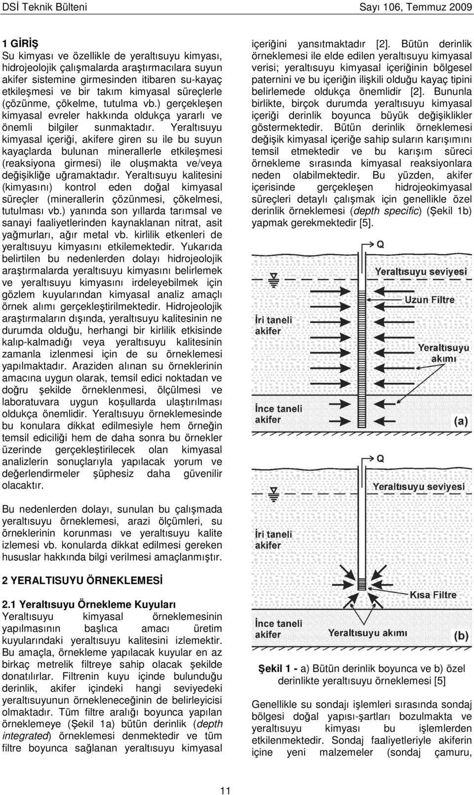 Yeraltısuyu kimyasal içeriği, akifere giren su ile bu suyun kayaçlarda bulunan minerallerle etkileşmesi (reaksiyna girmesi) ile luşmakta ve/veya değişikliğe uğramaktadır.