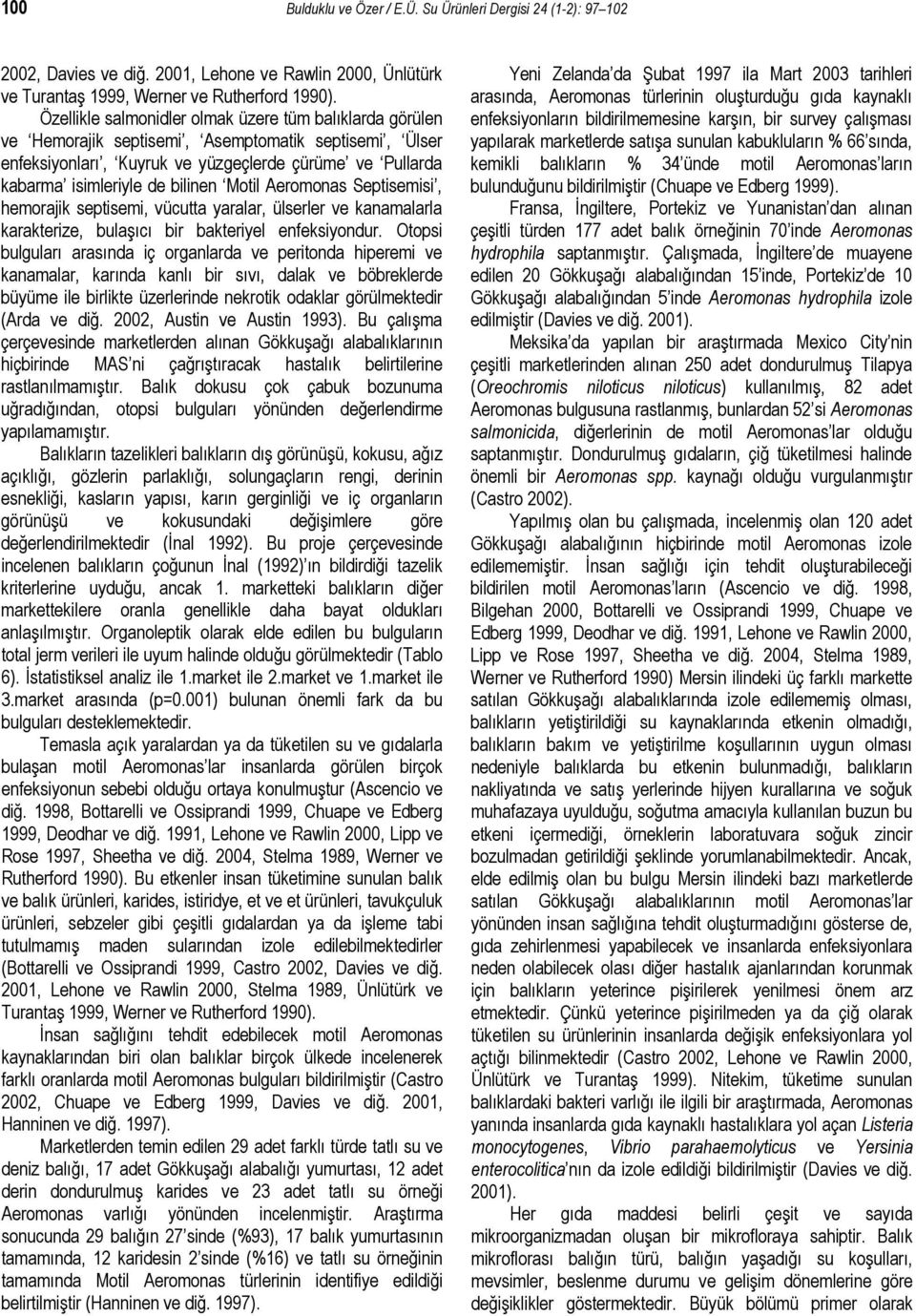 Motil Aeromonas Septisemisi, hemorajik septisemi, vücutta yaralar, ülserler ve kanamalarla karakterize, bulaşıcı bir bakteriyel enfeksiyondur.