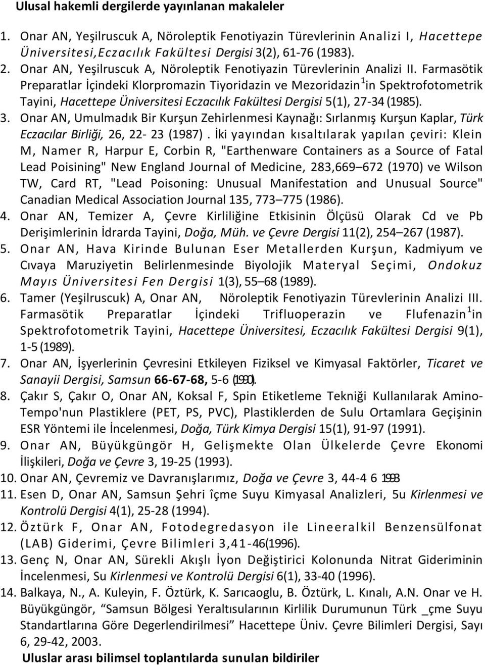 Farmasötik Preparatlar İçindeki Klorpromazin Tiyoridazin ve Mezoridazin 1 in Spektrofotometrik Tayini, Hacettepe Üniversitesi Eczacılık Fakültesi Dergisi 5(1), 27-34 (1985). 3.