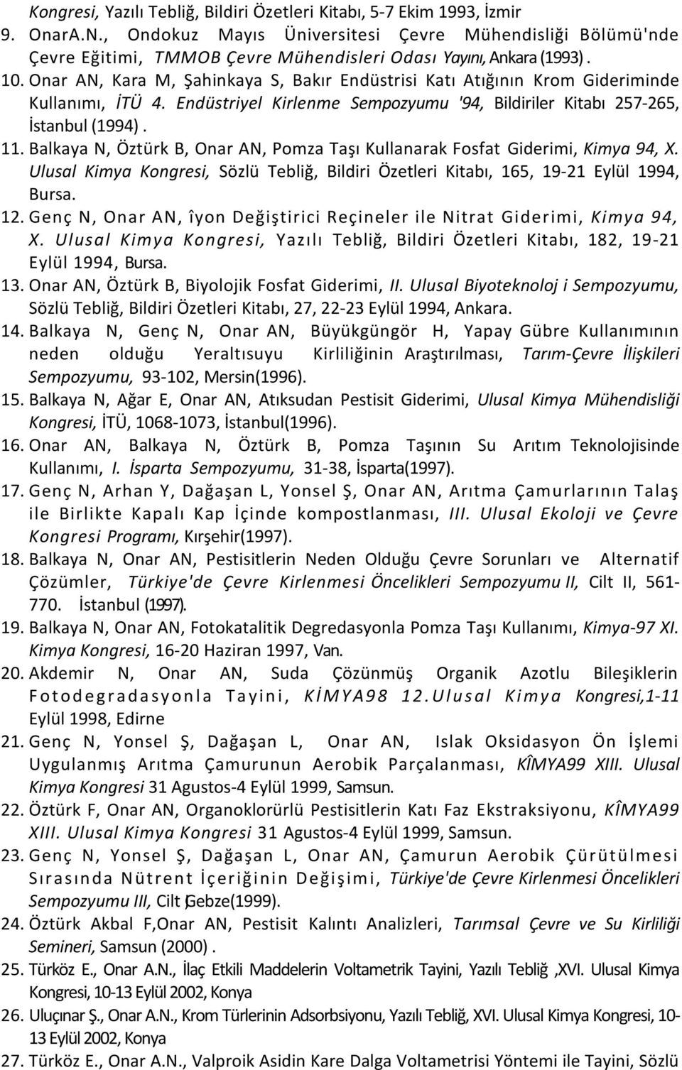 Onar AN, Kara M, Şahinkaya S, Bakır Endüstrisi Katı Atığının Krom Gideriminde Kullanımı, İTÜ 4. Endüstriyel Kirlenme Sempozyumu '94, Bildiriler Kitabı 257-265, İstanbul (1994). 11.