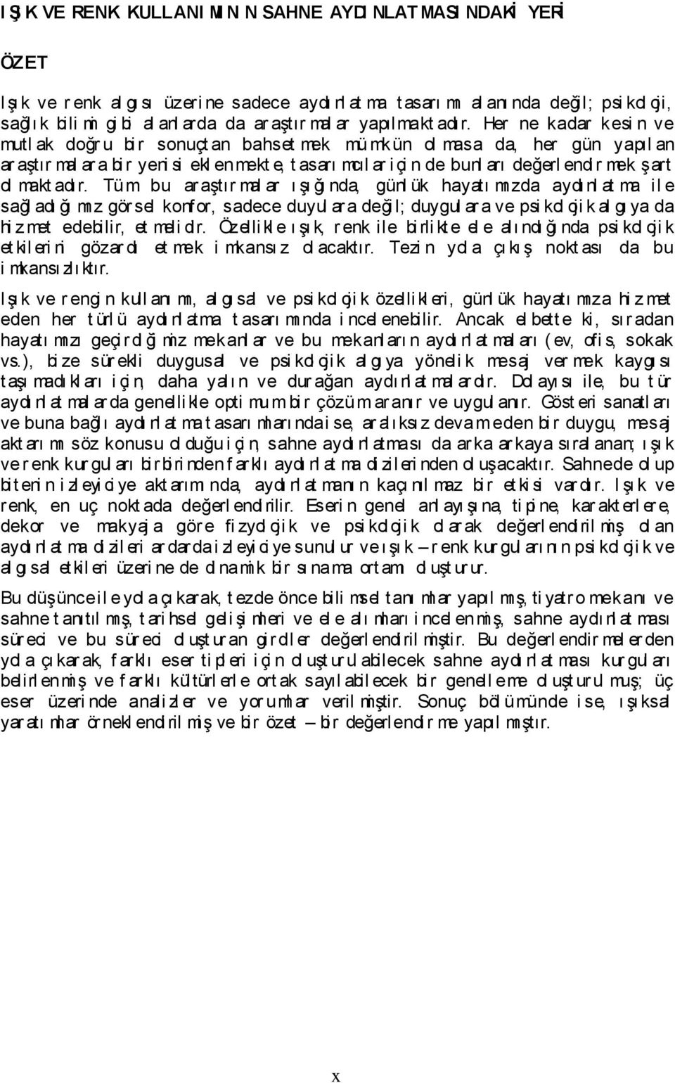 Her ne kadar kesi n ve mutl ak doğr u bi r sonuçt an bahset mek mü mkün ol masa da, her gün yapıl an ar aştır mal ar a bi r yeni si ekl enmekt e, t asarı mcıl ar i çi n de bunl arı değerl endi r mek