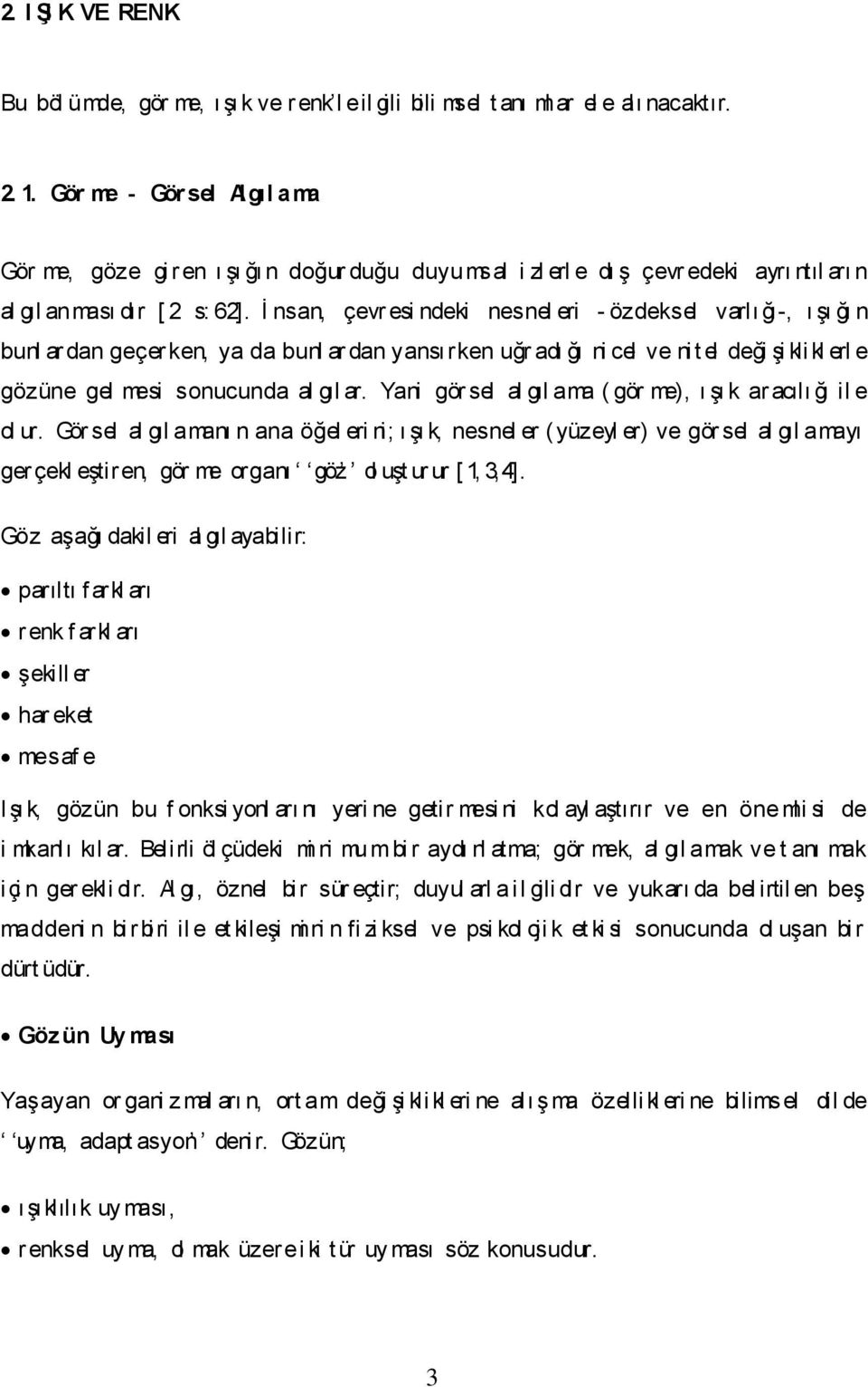 İ nsan, çevr esi ndeki nesnel eri - özdeksel varlı ğı-, ı şı ğı n bunl ar dan geçer ken, ya da bunl ar dan yansırken uğr adı ğı ni cel ve nit el deği şi kli kl erl e gözüne gel mesi sonucunda al gıl