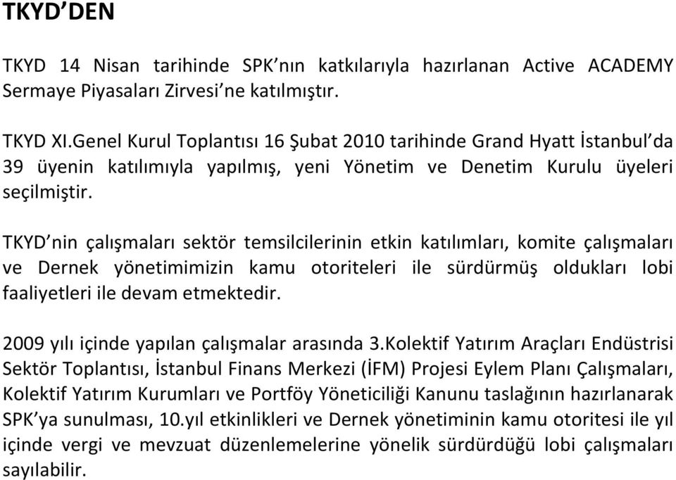 TKYD nin çalışmaları sektör temsilcilerinin etkin katılımları, komite çalışmaları ve Dernek yönetimimizin kamu otoriteleri ile sürdürmüş oldukları lobi faaliyetleri ile devam etmektedir.