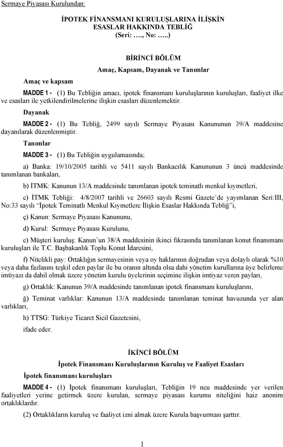 ilişkin esasları düzenlemektir. Dayanak MADDE 2 - (1) Bu Tebliğ, 2499 sayılı Sermaye Piyasası Kanununun 39/A maddesine dayanılarak düzenlenmiştir.