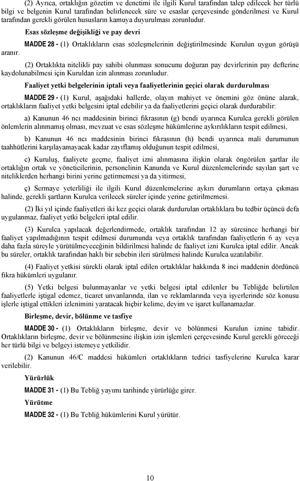 Esas sözleşme değişikliği ve pay devri MADDE 28 - (1) Ortaklıkların esas sözleşmelerinin değiştirilmesinde Kurulun uygun görüşü aranır.