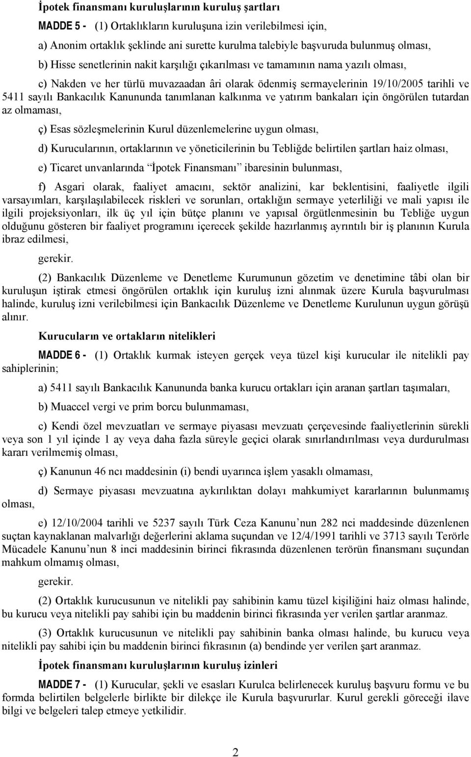 Kanununda tanımlanan kalkınma ve yatırım bankaları için öngörülen tutardan az olmaması, ç) Esas sözleşmelerinin Kurul düzenlemelerine uygun olması, d) Kurucularının, ortaklarının ve yöneticilerinin