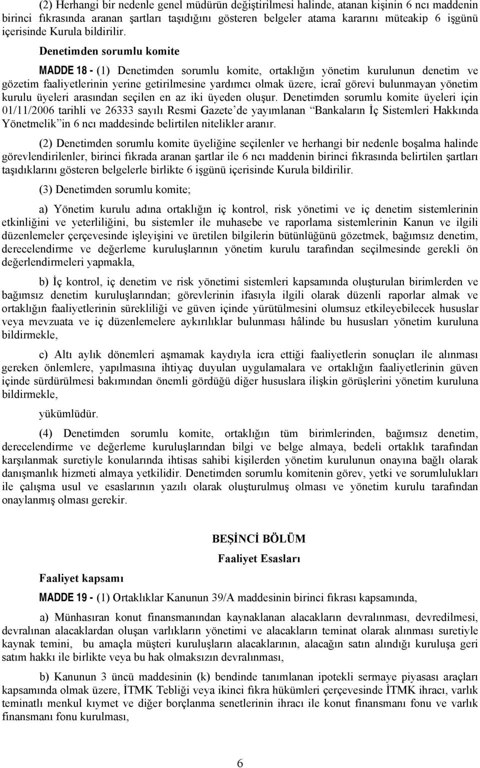 Denetimden sorumlu komite MADDE 18 - (1) Denetimden sorumlu komite, ortaklığın yönetim kurulunun denetim ve gözetim faaliyetlerinin yerine getirilmesine yardımcı olmak üzere, icraî görevi bulunmayan