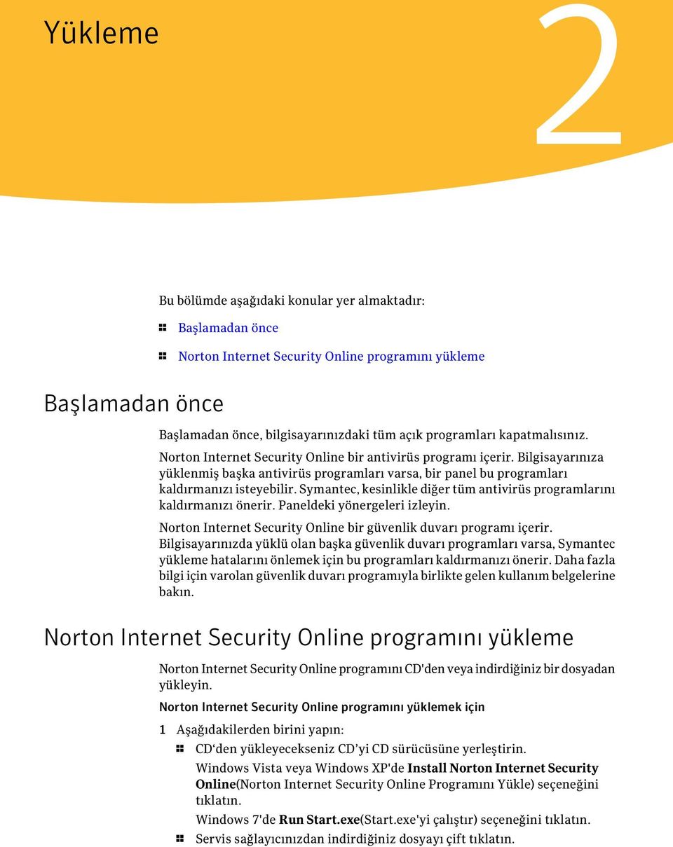 Symantec, kesinlikle diğer tüm antivirüs programlarını kaldırmanızı önerir. Paneldeki yönergeleri izleyin. Norton Internet Security Online bir güvenlik duvarı programı içerir.