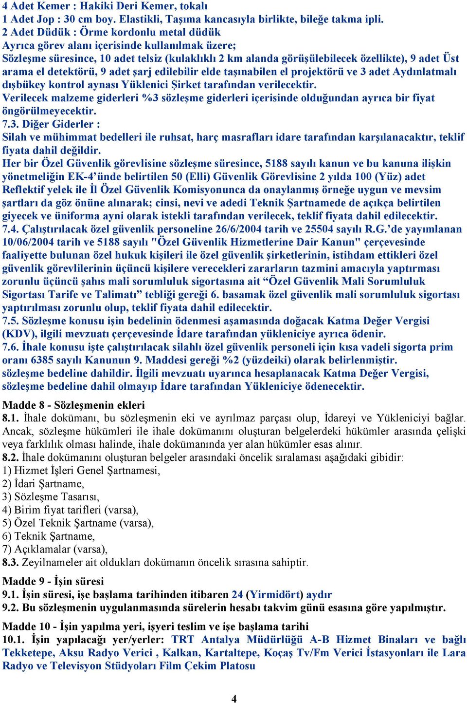 detektörü, 9 adet şarj edilebilir elde taşınabilen el projektörü ve 3 adet Aydınlatmalı dışbükey kontrol aynası Yüklenici Şirket tarafından verilecektir.