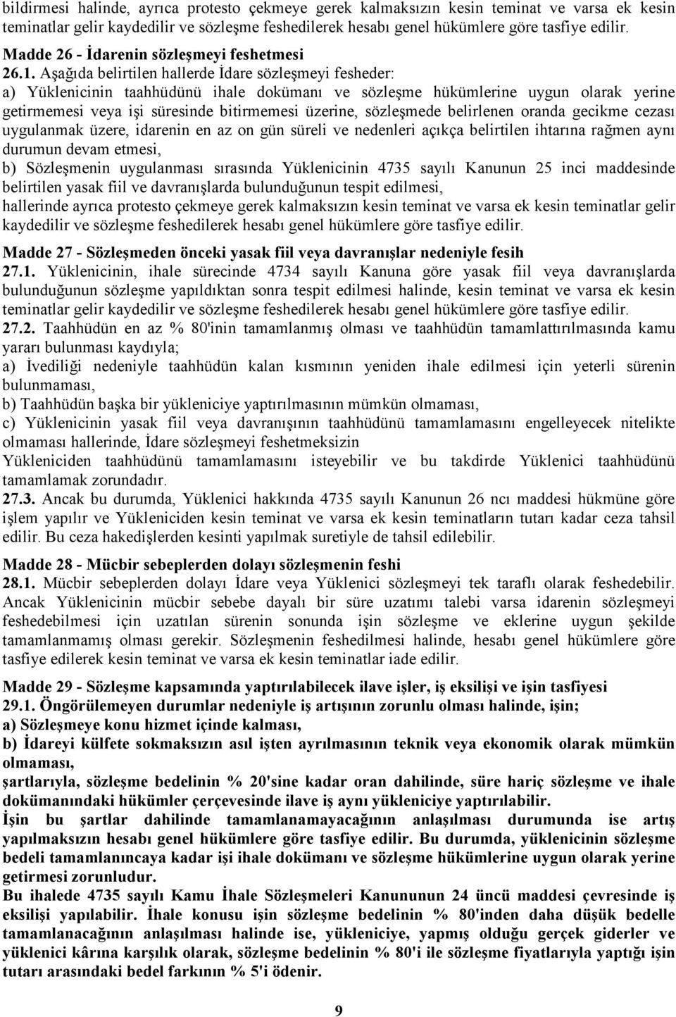 Aşağıda belirtilen hallerde Đdare sözleşmeyi fesheder: a) Yüklenicinin taahhüdünü ihale dokümanı ve sözleşme hükümlerine uygun olarak yerine getirmemesi veya işi süresinde bitirmemesi üzerine,