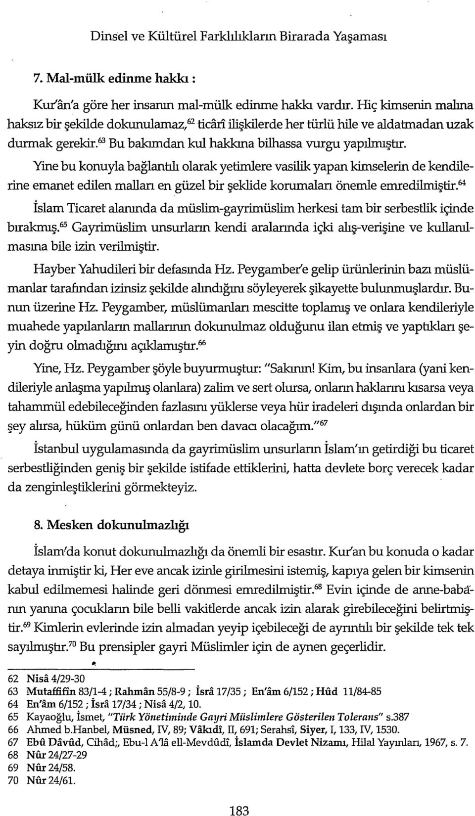 Yine bu konuyla bağlantılı olarak yetimlere vasilik yapan kimselerin de kendilerine emanet edilen mallan en güzel bir şeklide konımalan önemle emredilmiştir.