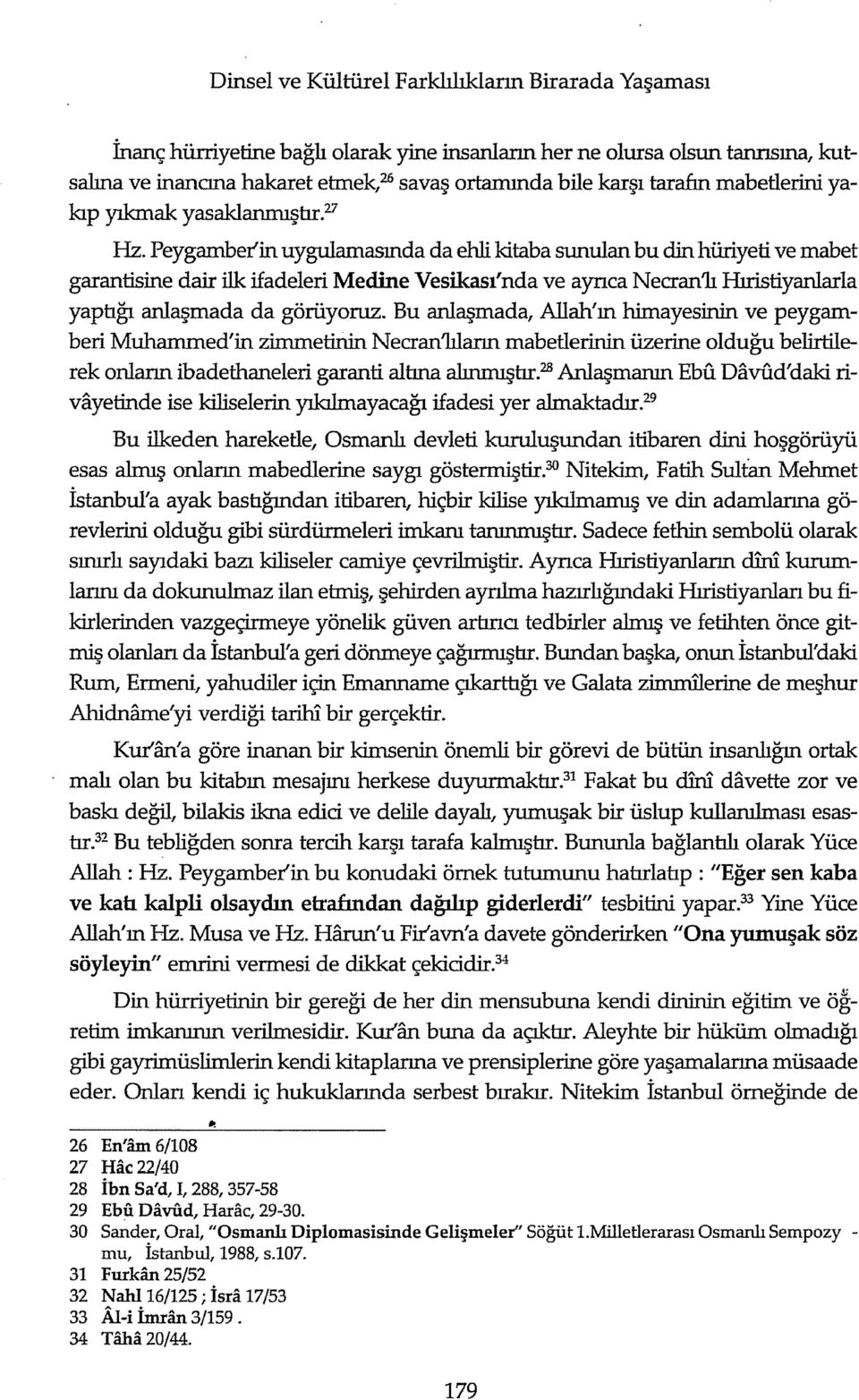 Peygamber'in uygulamasında da ehli kitaba sunulan bu din hüriyeti ve mabet garantisine dair ilk ifadeleri Medine Vesikası'nda ve ayrıca Necran'lı Hıristiyanlarla yaptığı anlaşmada da görüyoruz.