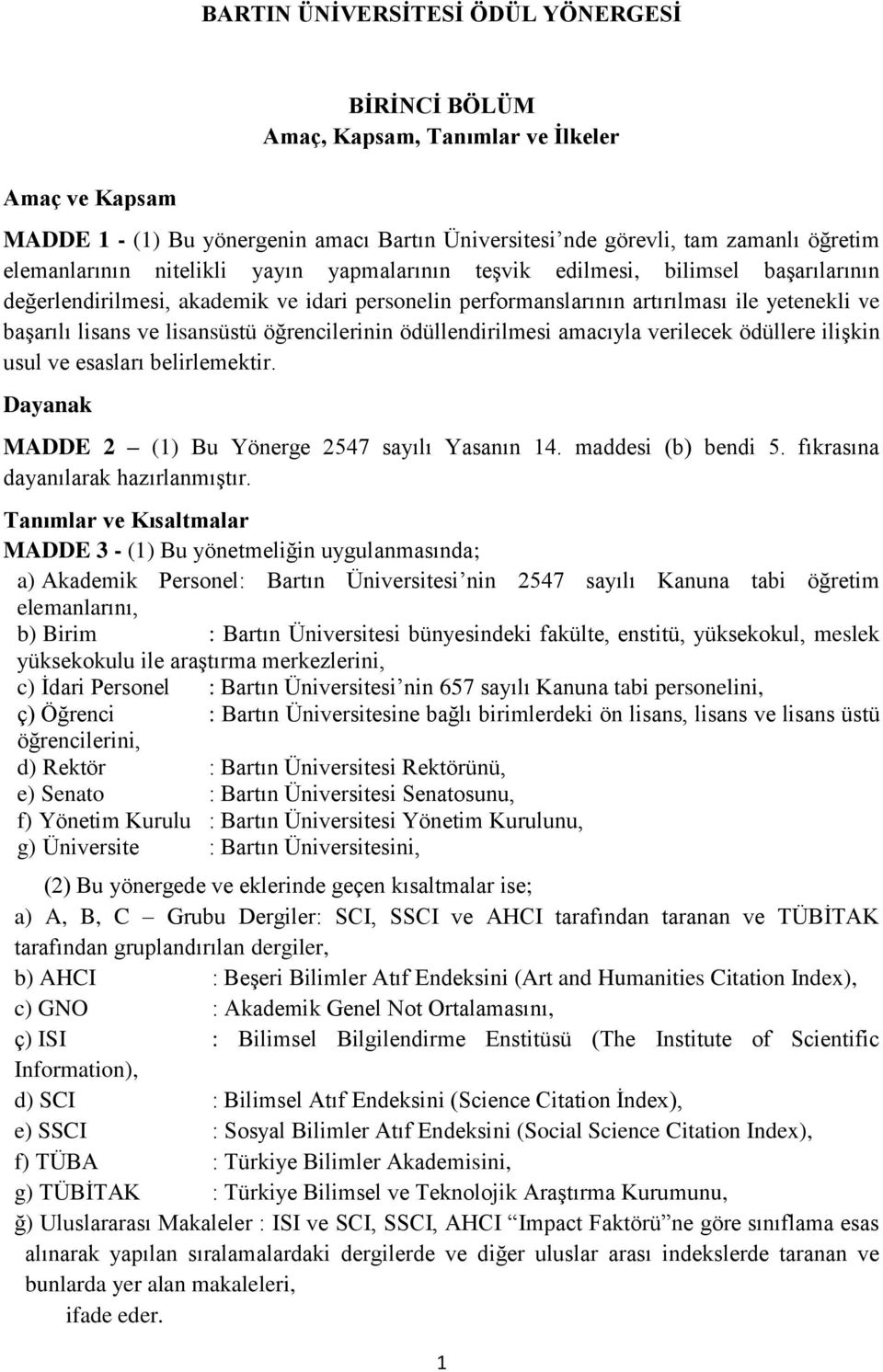 öğrencilerinin ödüllendirilmesi amacıyla verilecek ödüllere ilişkin usul ve esasları belirlemektir. Dayanak MADDE 2 (1) Bu Yönerge 2547 sayılı Yasanın 14. maddesi (b) bendi 5.