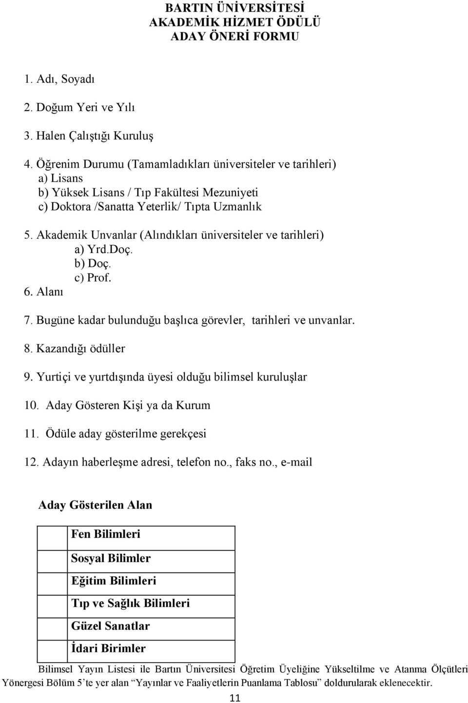 Akademik Unvanlar (Alındıkları üniversiteler ve tarihleri) a) Yrd.Doç. b) Doç. c) Prof. 6. Alanı 7. Bugüne kadar bulunduğu başlıca görevler, tarihleri ve unvanlar. 8. Kazandığı ödüller 9.