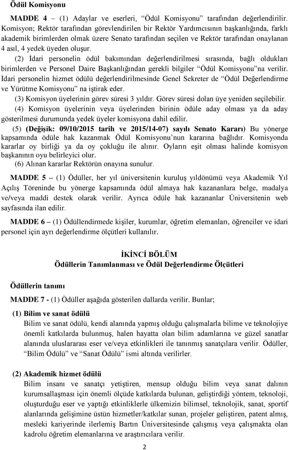 üyeden oluşur. (2) İdari personelin ödül bakımından değerlendirilmesi sırasında, bağlı oldukları birimlerden ve Personel Daire Başkanlığından gerekli bilgiler Ödül Komisyonu na verilir.