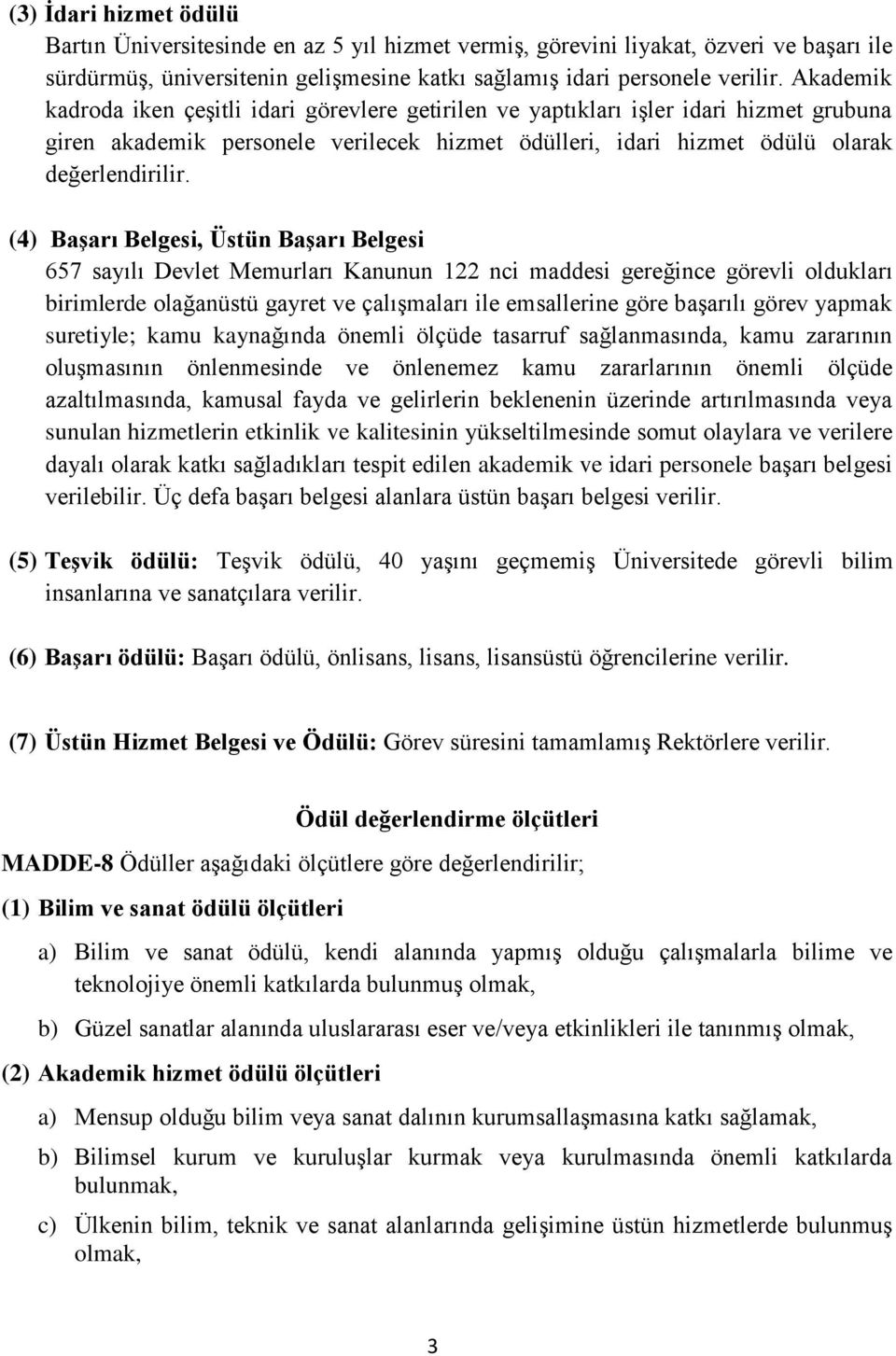 (4) Başarı Belgesi, Üstün Başarı Belgesi 657 sayılı Devlet Memurları Kanunun 122 nci maddesi gereğince görevli oldukları birimlerde olağanüstü gayret ve çalışmaları ile emsallerine göre başarılı