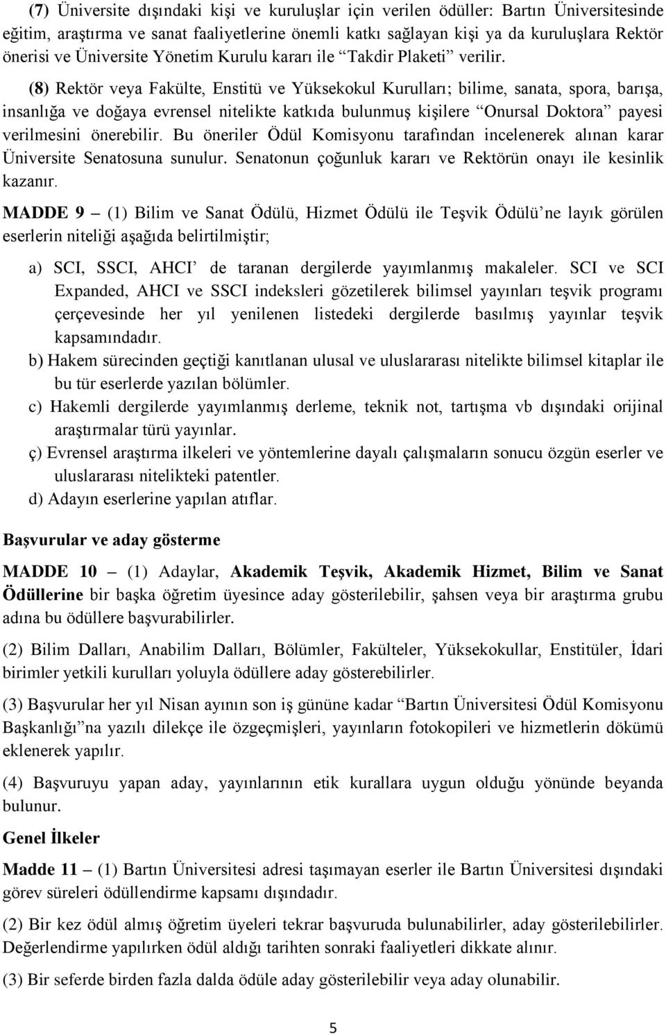 (8) Rektör veya Fakülte, Enstitü ve Yüksekokul Kurulları; bilime, sanata, spora, barışa, insanlığa ve doğaya evrensel nitelikte katkıda bulunmuş kişilere Onursal Doktora payesi verilmesini önerebilir.