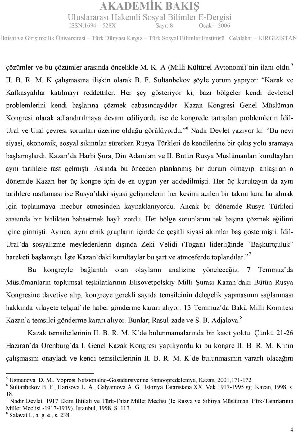 Kazan Kongresi Genel Müslüman Kongresi olarak adlandırılmaya devam ediliyordu ise de kongrede tartışılan problemlerin İdil- Ural ve Ural çevresi sorunları üzerine olduğu görülüyordu.