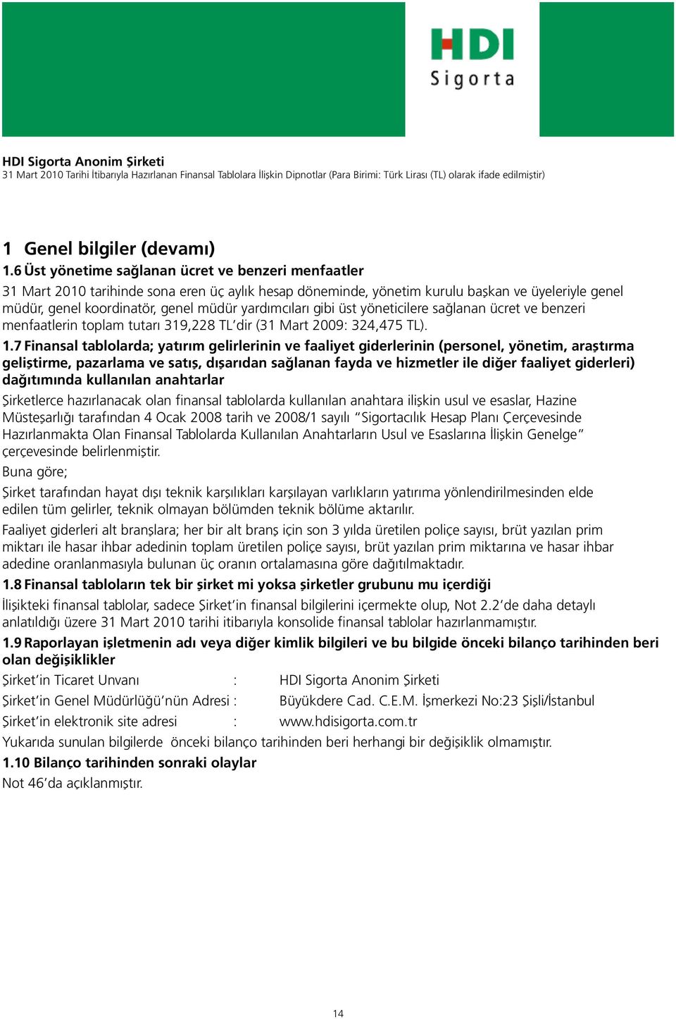 yardımcıları gibi üst yöneticilere sağlanan ücret ve benzeri menfaatlerin toplam tutarı 319,228 TL dir (31 Mart 2009: 324,475 TL). 1.