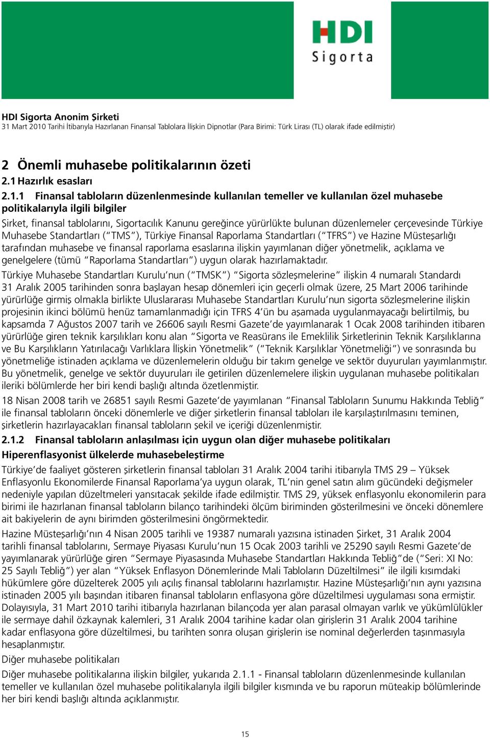 1 Finansal tabloların düzenlenmesinde kullanılan temeller ve kullanılan özel muhasebe politikalarıyla ilgili bilgiler Şirket, finansal tablolarını, Sigortacılık Kanunu gereğince yürürlükte bulunan