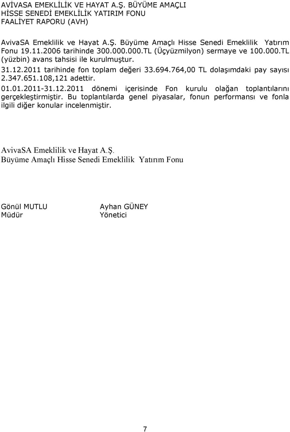 764,00 TL dolaşımdaki pay sayısı 2.347.651.108,121 adettir. 01.01.2011-31.12.2011 dönemi içerisinde Fon kurulu olağan toplantılarını gerçekleştirmiştir.