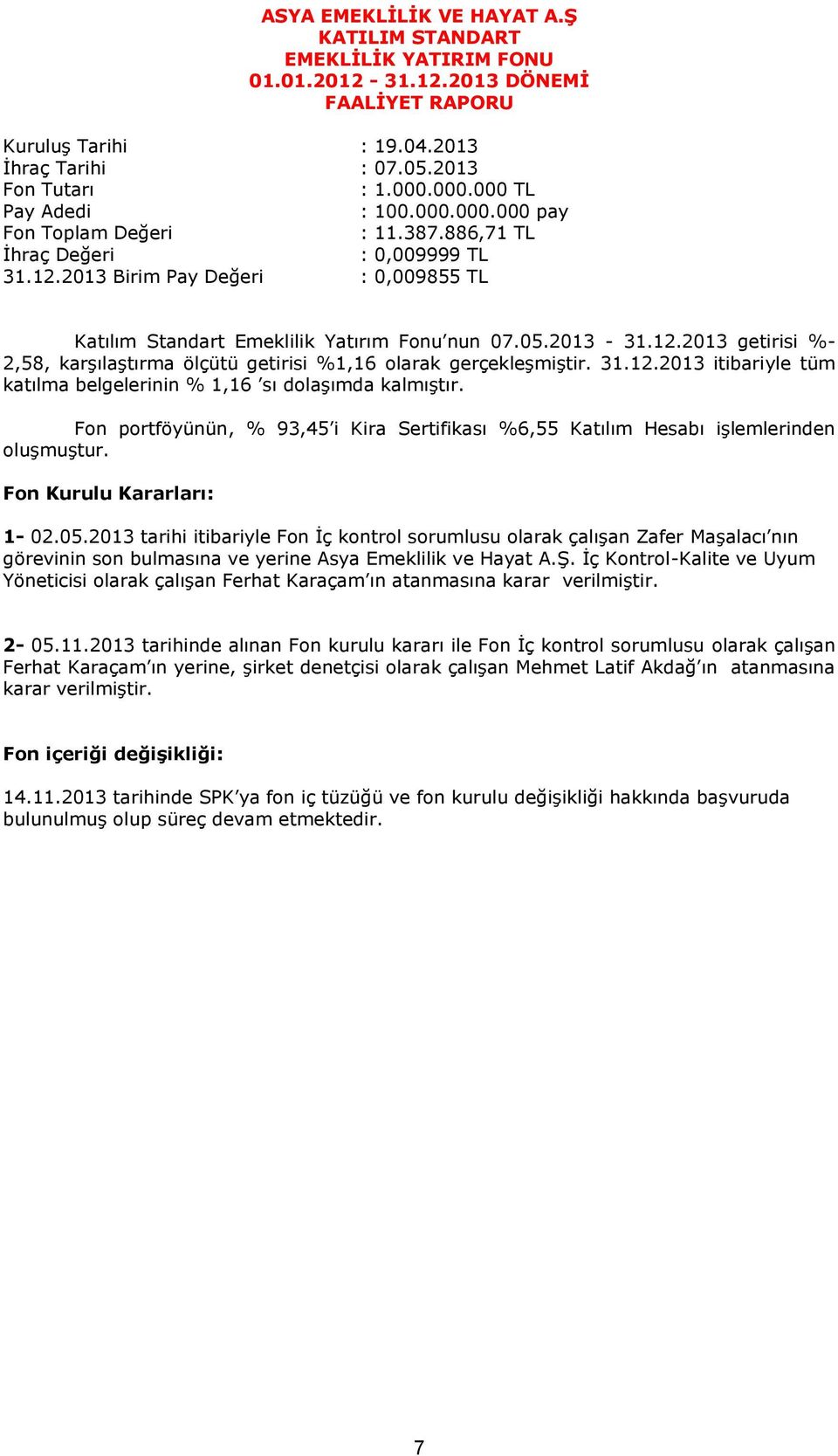 2013-31.12.2013 getirisi %- 2,58, karşılaştırma ölçütü getirisi %1,16 olarak gerçekleşmiştir. 31.12.2013 itibariyle tüm katılma belgelerinin % 1,16 sı dolaşımda kalmıştır.