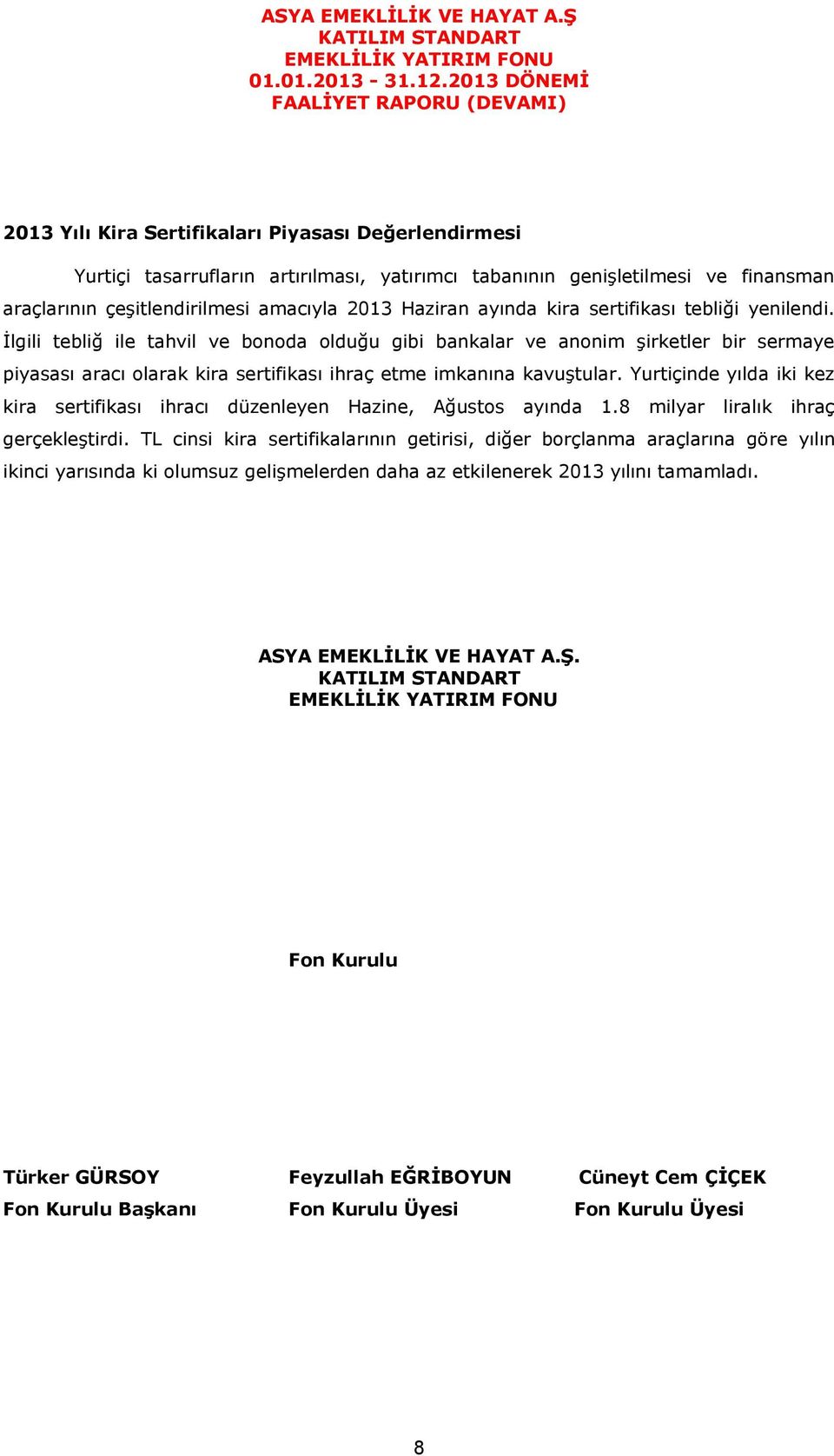 çeşitlendirilmesi amacıyla 2013 Haziran ayında kira sertifikası tebliği yenilendi.