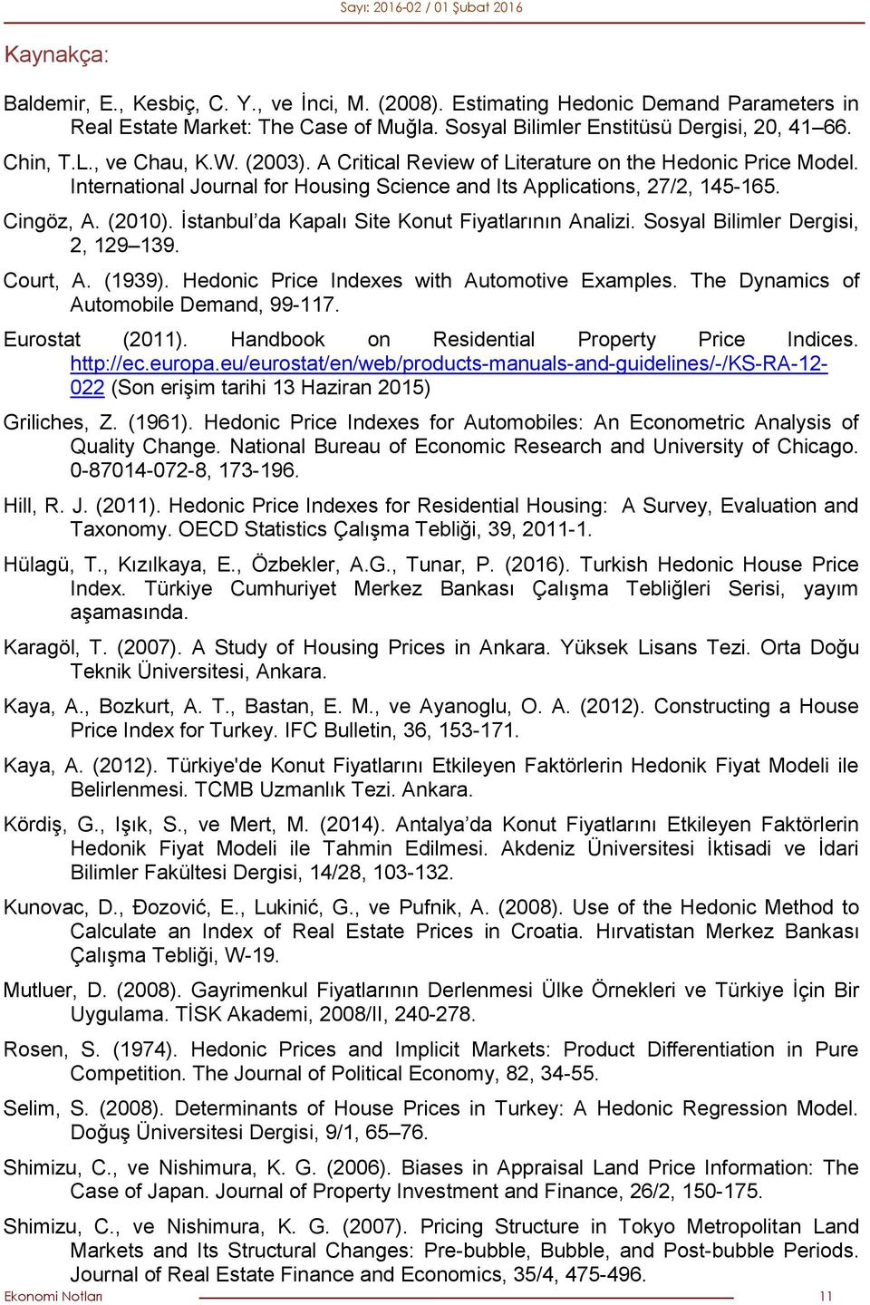 İstanbul da Kapalı Site Konut Fiyatlarının Analizi. Sosyal Bilimler Dergisi, 2, 129 139. Court, A. (1939). Hedonic Price Indexes with Automotive Examples. The Dynamics of Automobile Demand, 99-117.