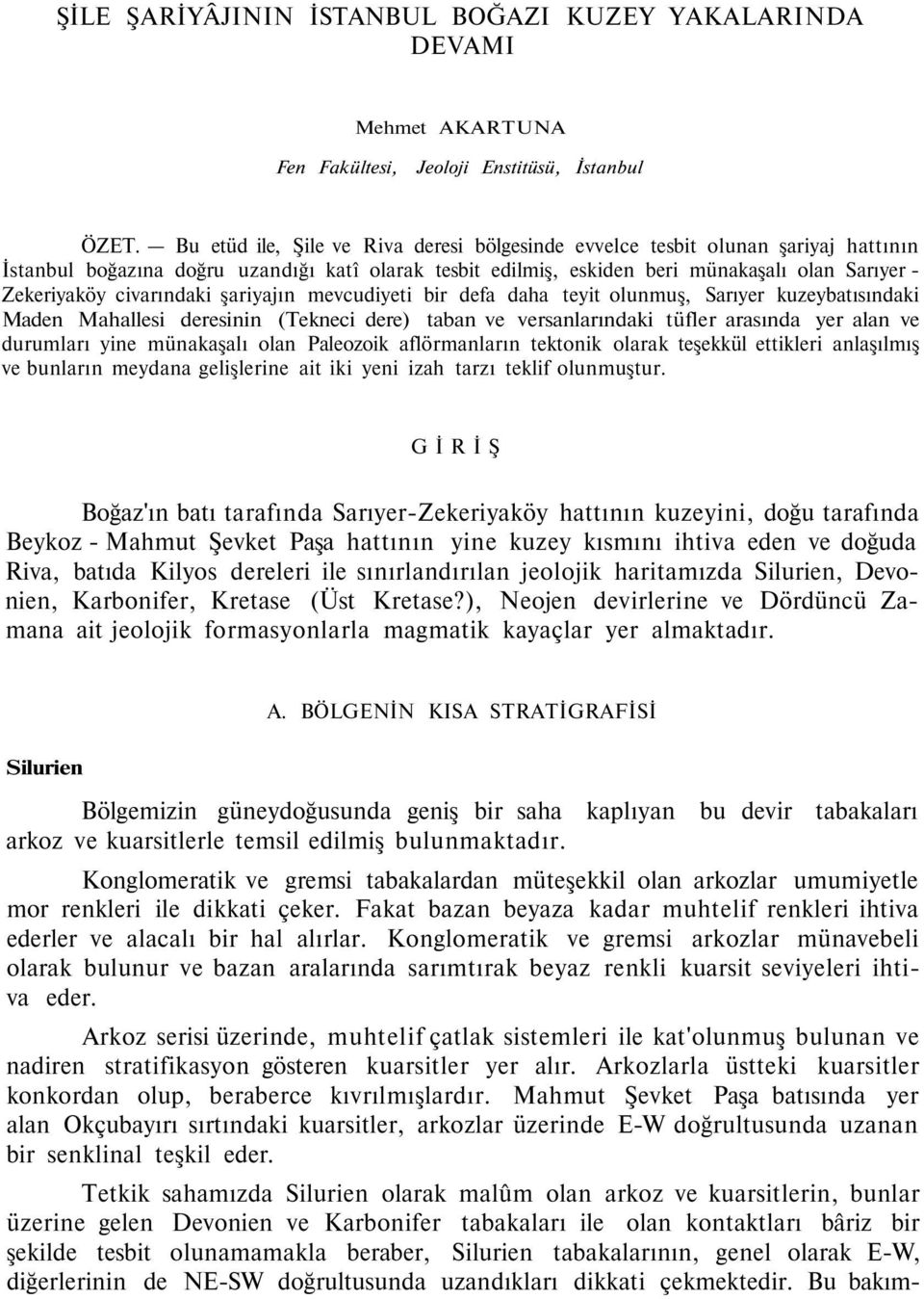 civarındaki şariyajın mevcudiyeti bir defa daha teyit olunmuş, Sarıyer kuzeybatısındaki Maden Mahallesi deresinin (Tekneci dere) taban ve versanlarındaki tüfler arasında yer alan ve durumları yine